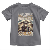 Motorcycle Rider Toddler T Shirt I Ain't Perfect But I Can Still Ride A Motorcycle