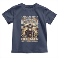 Motorcycle Rider Toddler T Shirt I Ain't Perfect But I Can Still Ride A Motorcycle