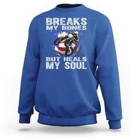 Dirt Bike Sweatshirt Breaks My Bones But Heals My Soul