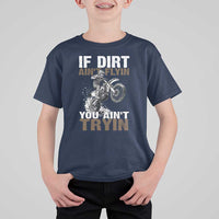 Dirt Bike T Shirt For Kid If Dirt Ain't Flyin You Ain't Tryin