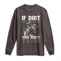 Dirt Bike Long Sleeve Shirt If Dirt Ain't Flyin You Ain't Tryin