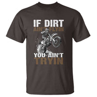 Dirt Bike T Shirt If Dirt Ain't Flyin You Ain't Tryin