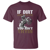 Dirt Bike T Shirt If Dirt Ain't Flyin You Ain't Tryin