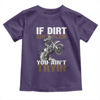 Dirt Bike Toddler T Shirt If Dirt Ain't Flyin You Ain't Tryin