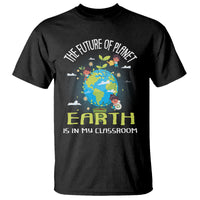 Earth Day Teacher T Shirt The Future Of Planet Earth Is In My Classroom Cute Kids - Wonder Print Shop
