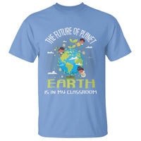 Earth Day Teacher T Shirt The Future Of Planet Earth Is In My Classroom Cute Kids - Wonder Print Shop