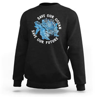 Earth Day Sweatshirt Save Our Oceans Save Our Future Sea Turtle - Wonder Print Shop