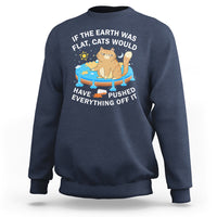 Cat Lover Sweatshirt If The Earth Was Flat Cats Would Have Pushed Everything Off It - Wonder Print Shop