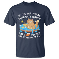 Cat Lover T Shirt If The Earth Was Flat Cats Would Have Pushed Everything Off It - Wonder Print Shop