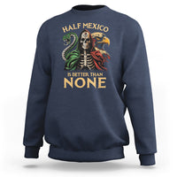 Mexico Pride Sweatshirt Half Mexican Is Better Than None - Wonder Print Shop