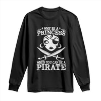 Funny Why Be A Princess When You Can Be A Pirate Long Sleeve Shirt