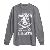 Funny Why Be A Princess When You Can Be A Pirate Long Sleeve Shirt