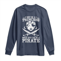 Funny Why Be A Princess When You Can Be A Pirate Long Sleeve Shirt