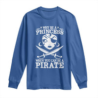 Funny Why Be A Princess When You Can Be A Pirate Long Sleeve Shirt