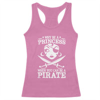 Funny Why Be A Princess When You Can Be A Pirate Racerback Tank Top