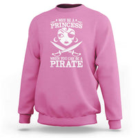 Funny Why Be A Princess When You Can Be A Pirate Sweatshirt