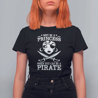 Funny Why Be A Princess When You Can Be A Pirate T Shirt For Women - Wonder Print Shop