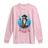 Funny Pirate Long Sleeve Shirt Why Be A Princess When You Can Be A Pirate Retro