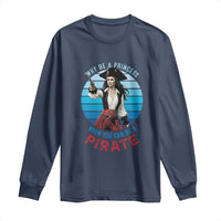 Funny Pirate Long Sleeve Shirt Why Be A Princess When You Can Be A Pirate Retro