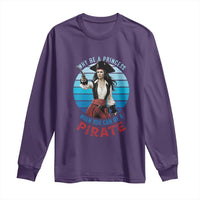 Funny Pirate Long Sleeve Shirt Why Be A Princess When You Can Be A Pirate Retro