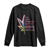 Funny Cannabis Long Sleeve Shirt I'm Not Perfect But I'm Dope As Fuck 420 Weed