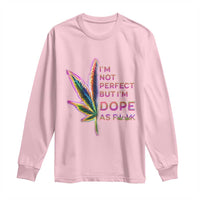 Funny Cannabis Long Sleeve Shirt I'm Not Perfect But I'm Dope As Fuck 420 Weed