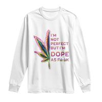 Funny Cannabis Long Sleeve Shirt I'm Not Perfect But I'm Dope As Fuck 420 Weed