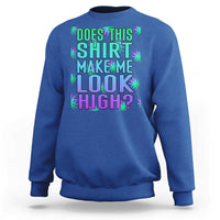 Funny Marijuana Sweatshirt Does This Shirt Make Me Look High 420 Weed