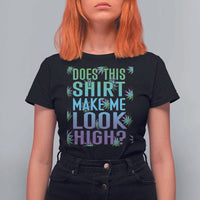 Funny Marijuana T Shirt For Women Does This Shirt Make Me Look High 420 Weed - Wonder Print Shop