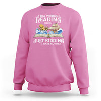 Bookworm Sweatshirt A Day Without Reading Is Like Book Lover - Wonder Print Shop