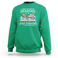 Bookworm Sweatshirt A Day Without Reading Is Like Book Lover - Wonder Print Shop