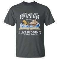 Bookworm T Shirt A Day Without Reading Is Like Book Lover - Wonder Print Shop