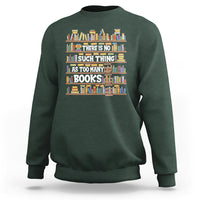Bookworm Sweatshirt There Is No Such Thing As Too Many Books Lover - Wonder Print Shop