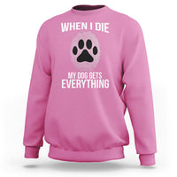 Dog Owner Sweatshirt When I Die The Dog Gets Everything - Wonder Print Shop