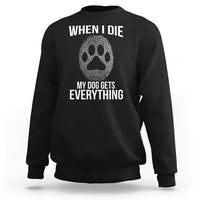 Dog Owner Sweatshirt When I Die The Dog Gets Everything - Wonder Print Shop