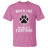 Dog Owner T Shirt When I Die The Dog Gets Everything - Wonder Print Shop