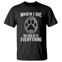 Dog Owner T Shirt When I Die The Dog Gets Everything - Wonder Print Shop