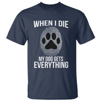 Dog Owner T Shirt When I Die The Dog Gets Everything - Wonder Print Shop