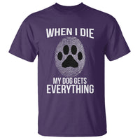Dog Owner T Shirt When I Die The Dog Gets Everything - Wonder Print Shop