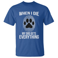 Dog Owner T Shirt When I Die The Dog Gets Everything - Wonder Print Shop