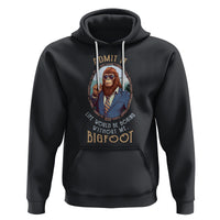 Bigfoot Admit It Life Would Be Boring Without Me Hoodie - Wonder Print Shop