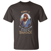 Bigfoot Admit It Life Would Be Boring Without Me T Shirt - Wonder Print Shop