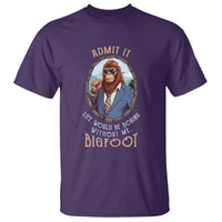 Bigfoot Admit It Life Would Be Boring Without Me T Shirt - Wonder Print Shop