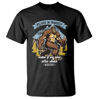 Bigfoot T Shirt Believe In Yourself Even When No One else Does - Wonder Print Shop
