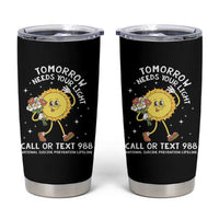 Suicide Prevention Tumbler Cup Tomorrow Needs Your Light Call Or Text 988 Groovy