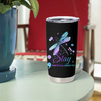 Suicide Prevention Stay Tumbler Cup This World Needs You Semicolon Dragonflies