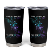Suicide Prevention Tumbler Cup This Is Not Your Fight It’s Our Fight You Are Not Alone