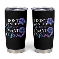 Suicide Prevention Tumbler Cup I Don't Want To Survive I Want To Live