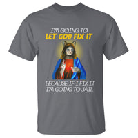 Jesus Cat Let God Fix It Because If I Fix It I'm Going To Jail T Shirt - Wonder Print Shop