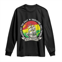 Black History Pride Long Sleeve Shirt Honoring The Past Inspiring The Future